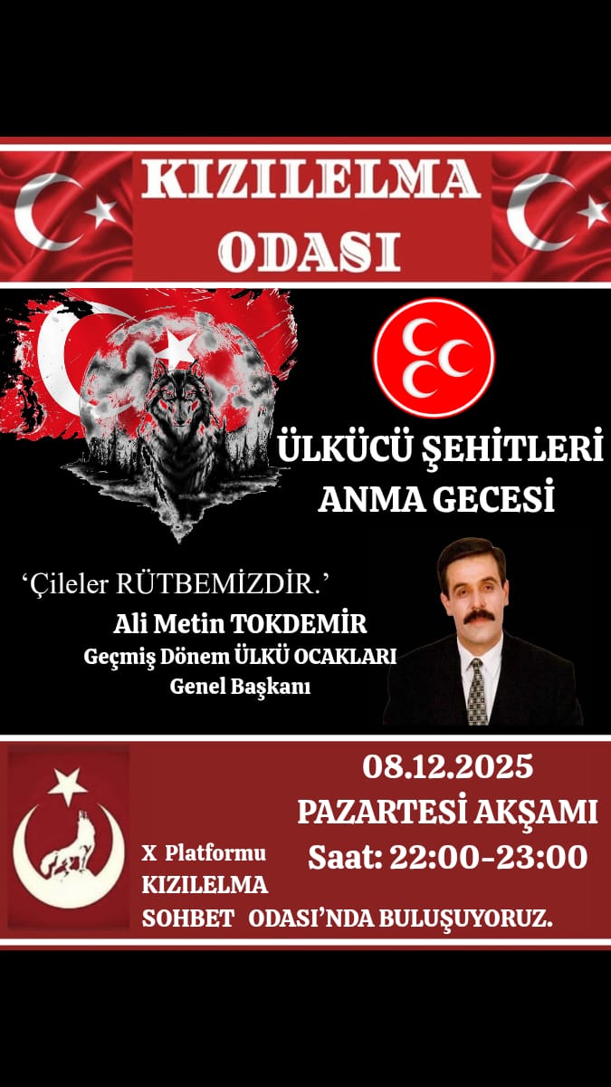 ÜLKÜCÜ ŞEHİTLERİ
ANMA GECESİ
08.12.2025
Pazartesi Akşamı
Saat: 22:00 - 23:00

Ülkücü var, Ükücü geçinenler var.
Ülkücülükten ve Ülkücülerden geçinenler var.
Ali Metin Tokdemir.
<a href="/NizamettinCok13/">Nizamettin Coşkun</a>
<a href="/SaadetSengok/">Saadet ŞENGÖK</a>