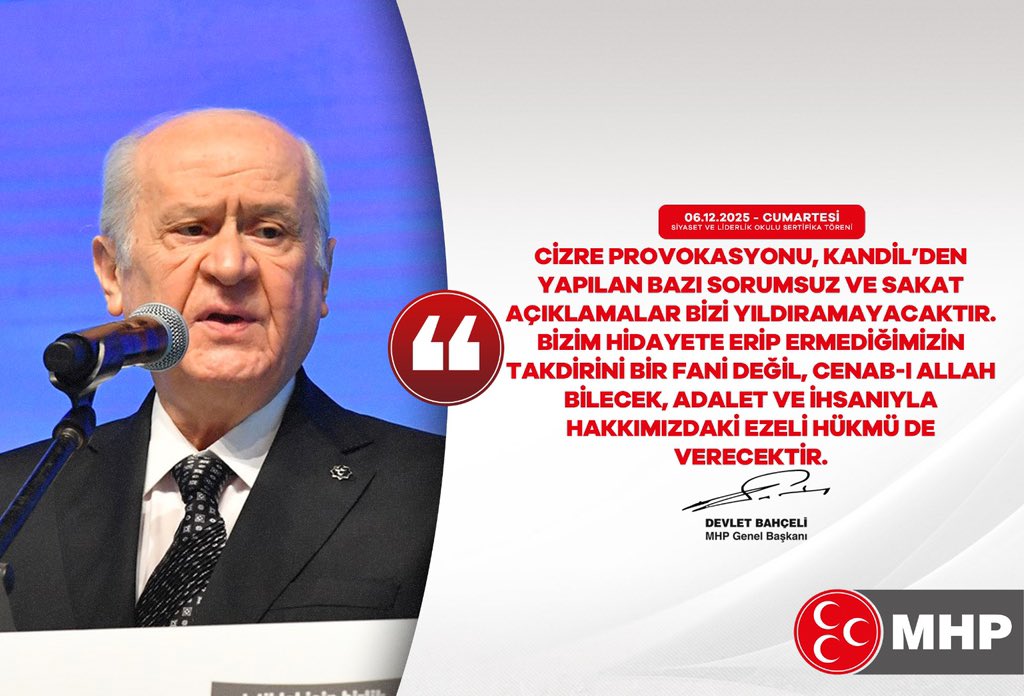 Cizre provokasyonu, Kandil’den yapılan bazı sorumsuz ve sakat açıklamalar bizi yıldıramayacaktır.
Bizim hidayete erip ermediğimizin takdirini bir fani değil, Cenab-ı Allah bilecek, adalet ve ihsanıyla hakkımızdaki ezeli hükmü de verecektir.

MHP Genel Başkanı
Devlet BAHÇELİ