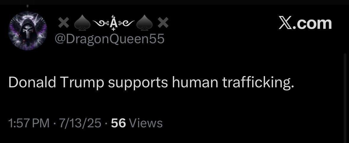<a href="/DragonQueen55/">✖️♠️༺𝗔̟͛༻♠️✖️</a> <a href="/Deadpool_1776/">Bowhunter</a> <a href="/A_Crazy_G/">CG</a> <a href="/shadygrooove/">Shadygrooove</a> <a href="/Gr0gu_Gr33n/">Grogu Green</a> <a href="/AllenBr69052819/">Realironeagle #BandofAnons</a> <a href="/11DarkKnight11/">Dark Knight</a> This is a blatant lie Donald Trump does not support human trafficking. Donald Trump is the only president that has really combat human trafficking.

You’re a bold face liar.