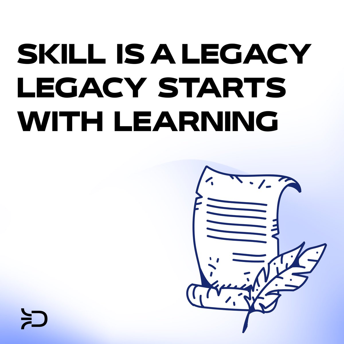 Skill builds legacy - and every legacy begins with learning.