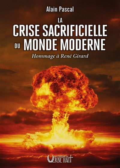 J’ai lu avec beaucoup d’intérêt le nouveau livre d’Alain Pascal « La crise sacrificielle du monde moderne ». Cette anthologie de textes propose une lecture transversale de l’ensemble de l’œuvre d’Alain Pascal avec comme fil rouge la pensée de René Girard sur la logique