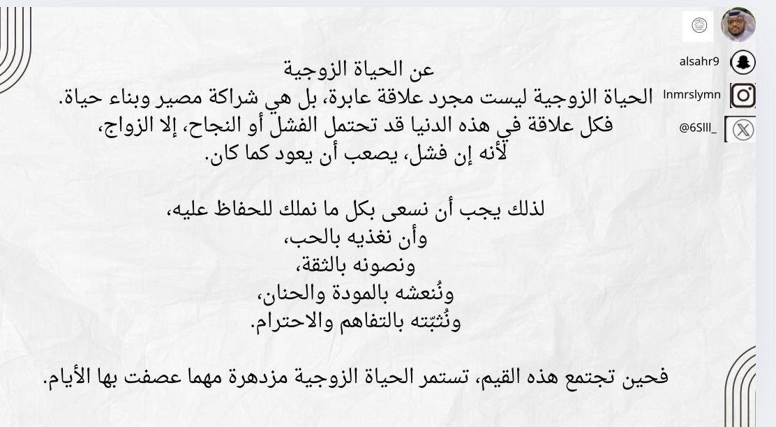 عن الحياة الزوجية 
الحياة الزوجية ليست مجرد علاقة عابرة، بل هي شراكة مصير وبناء حياة.
فكل علاقة في هذه الدنيا قد تحتمل الفشل أو النجاح، إلا الزواج،
لأنه إن فشل، يصعب أن يعود كما كان.

لذلك يجب أن نسعى بكل ما نملك للحفاظ عليه،
وأن نغذيه بالحب،
ونصونه بالثقة،
ونُنعشه بالمودة