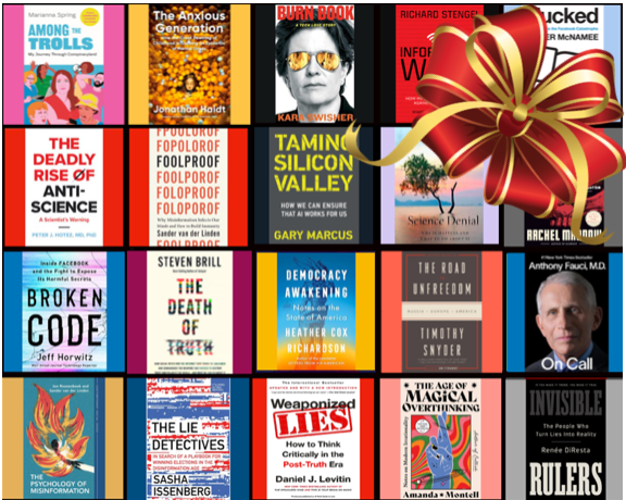 Give a thought-provoking selection from our library of books related to mis- and #disinformation this holiday season, written by leading experts like <a href="/PeterHotez/">Prof Peter Hotez MD PhD DSc(hon)</a>, <a href="/BarbMcQuade/">Barb McQuade</a>, <a href="/stengel/">Richard Stengel</a>, <a href="/GaleSinatra/">Gale Sinatra ☮️</a>, <a href="/GaryMarcus/">Gary Marcus</a>, <a href="/karaswisher/">Kara Swisher</a>, <a href="/Sander_vdLinden/">Sander van der Linden</a>, <a href="/anneapplebaum/">Anne Applebaum</a>, <a href="/JonHaidt/">Jonathan Haidt</a>,