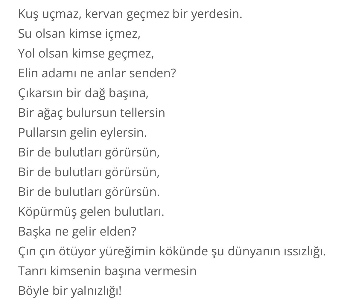 Yaşar Kemal henüz 5 yaşındayken babası gözünün önünde evlatlıkları tarafından bıçaklanarak öldürülmüş, 12 sine kadar doğru düzgün konuşamamış ve 17 yaşında yalnızlık şiirini yazmış. 
Bu şiiri hikayesini bilerek okuduğumdan bu yana iyi değilim.