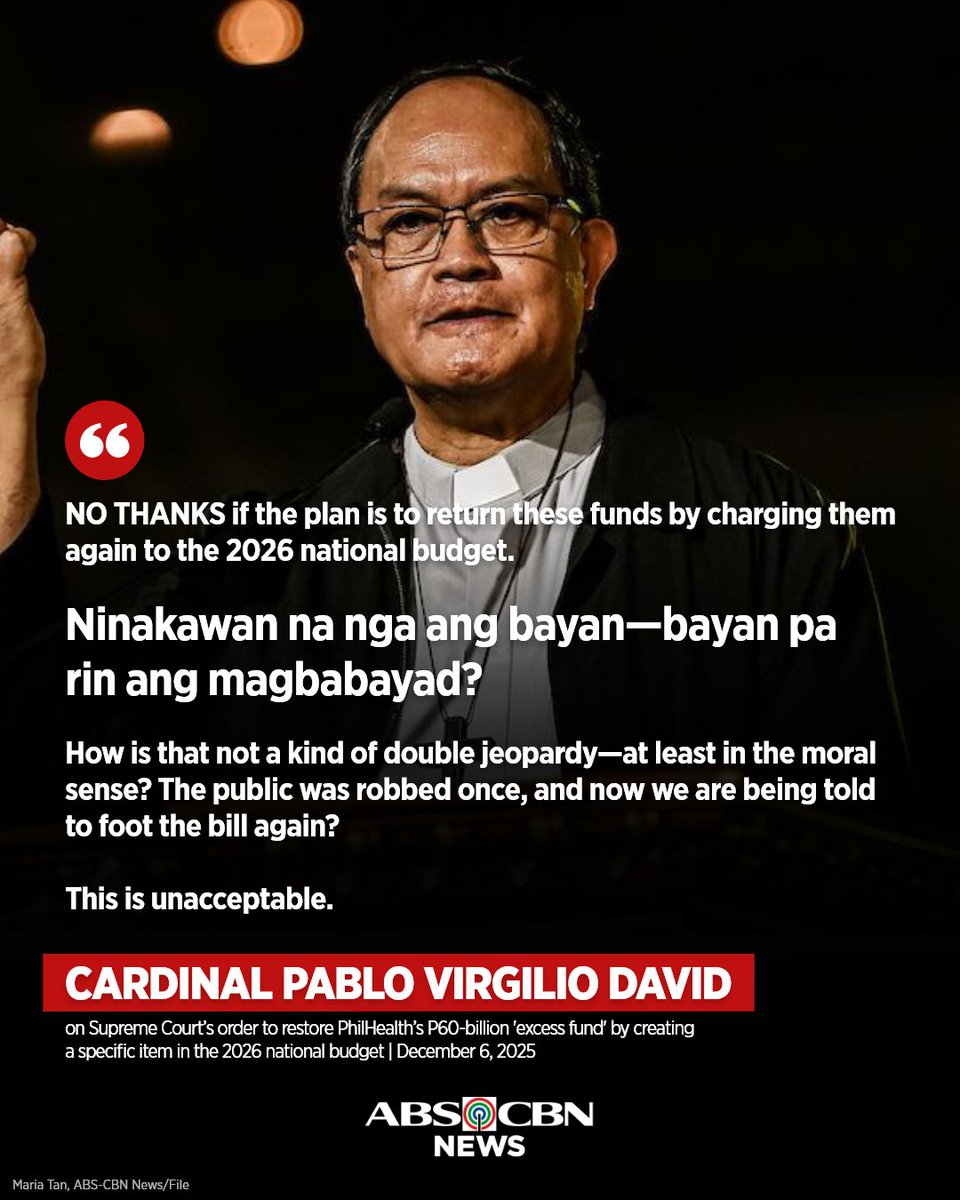 "BAYAN PA RIN ANG MAGBABAYAD?"
 
Cardinal Pablo Virgilio David expresses strong disapproval over the Supreme Court’s order to restore PhilHealth’s P60-billion 'excess fund' by charging it to the 2026 national budget.
 
The Cardinal calls the plan "unacceptable," questioning the