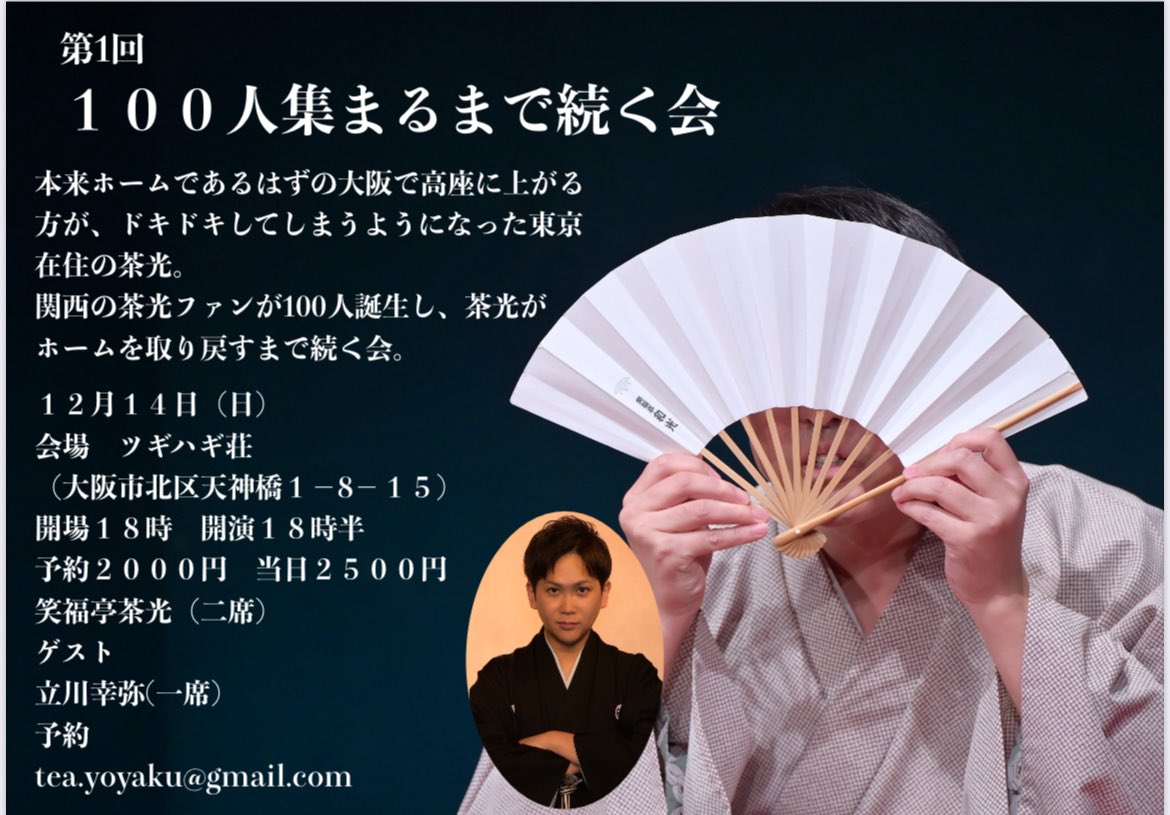 12/14（日）『100人集まるまで続く会』
ゲストの笑我さん諸事情の為休演。
というわけで、急遽、大阪に移り住んだ江戸の噺家『立川幸弥』に助けてもらう事になりました。
関西の皆さま宜しくお願いします。
予約
tea.yoyaku@gmail.com
キャンセルも↑で受け付けます。