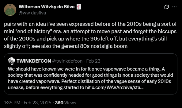 another point to the mini end of history theory of the 2010s; just as people romanticize the 90s as an era of unbridled optimism for the future, people have begun to do so for the 2010s as well