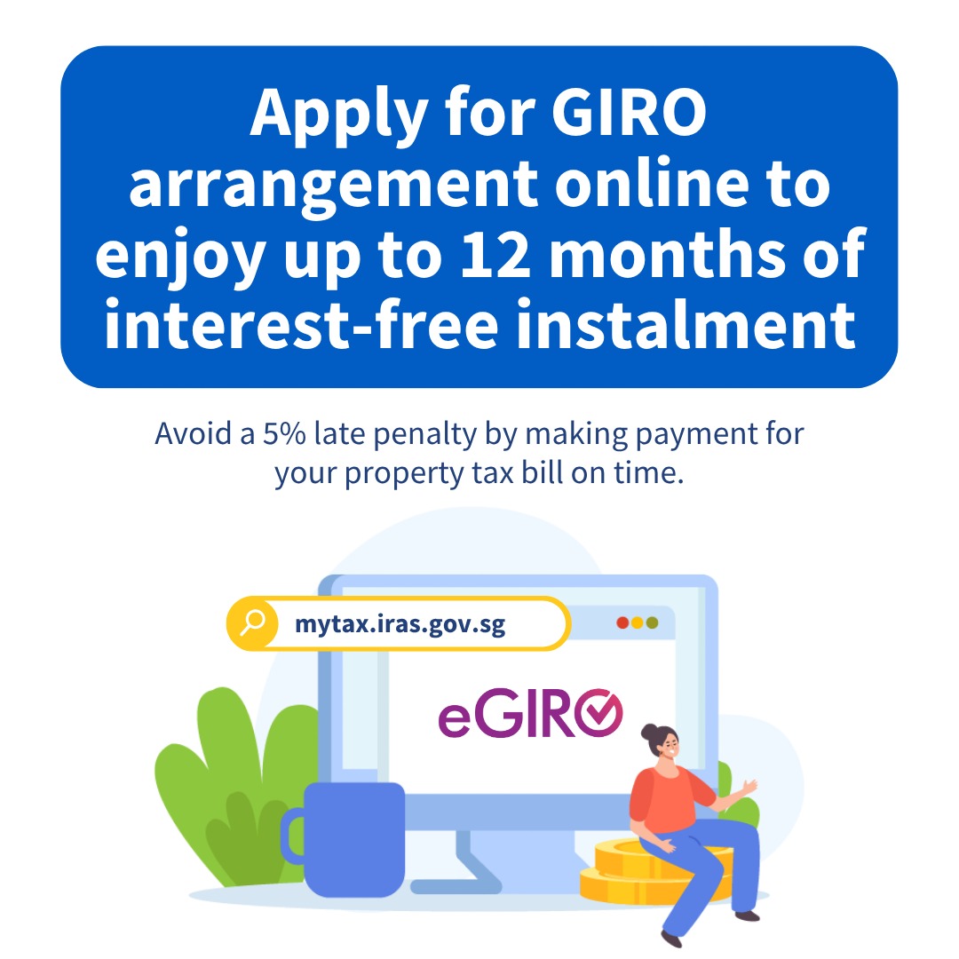 Did you know that you can apply for GIRO via myTaxPortal, i-banking or the  AXS machine? You are highly encouraged to apply for GIRO – the setup will  be ready within three