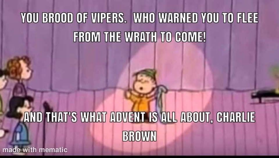 Woe! Woe! I mean, a blessed Advent II!