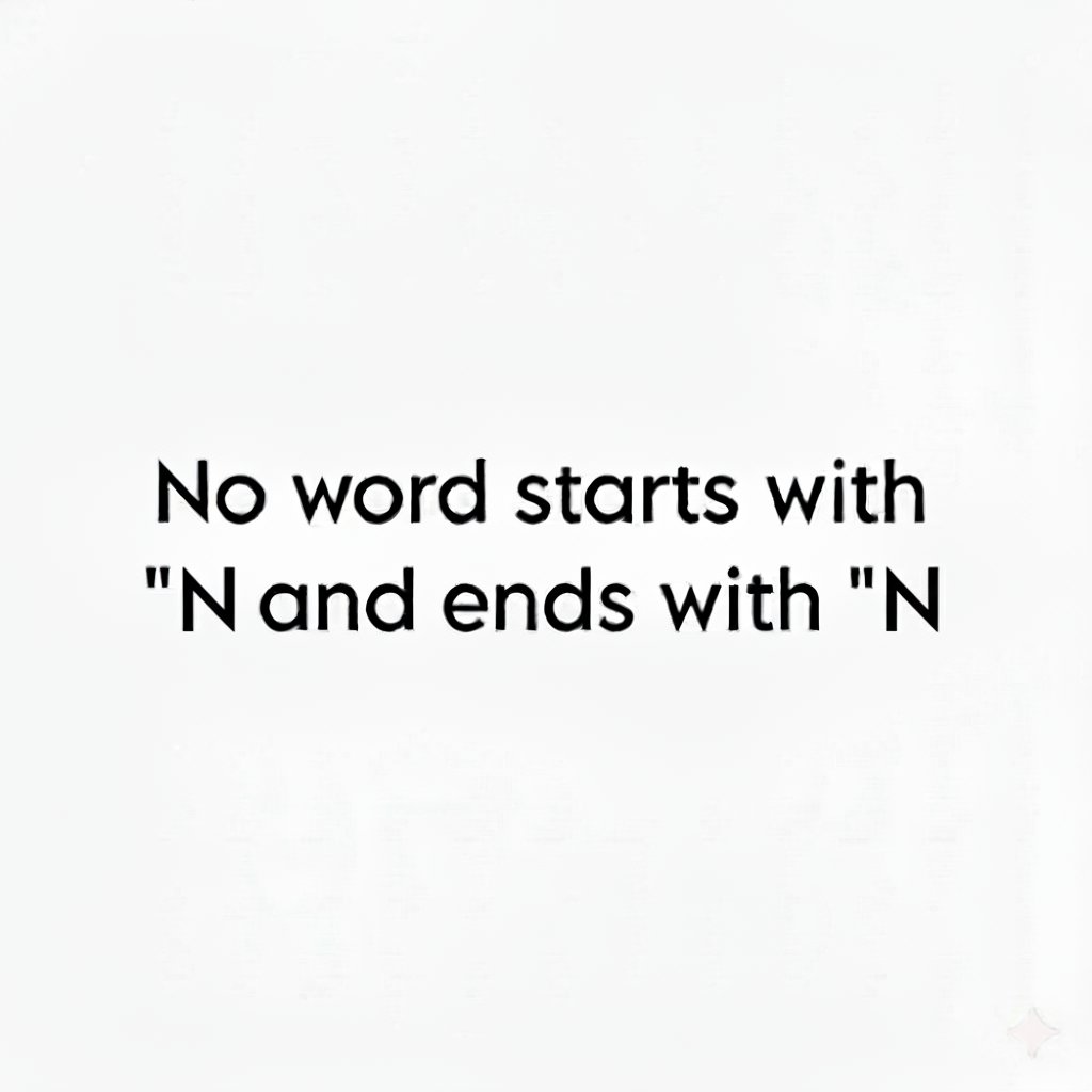 Let's see the clever  ones 

No word starts with "N" and ends with "N"