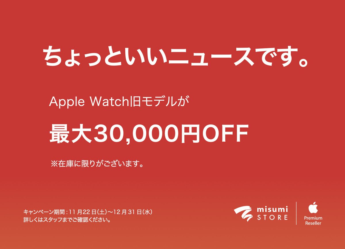 ちょっといいニュースです。

Apple Watch

旧モデルが最大30,000円OFF！

11月22日(土)〜12月31日(水)

※店頭在庫モデル限りとなります。
※詳しくは店頭スタッフまでご確認ください。

この機会にぜひmisumi STORE熊本へお越しください。
皆様のご来店をお待ちしております。
TEL : 096-356-8855