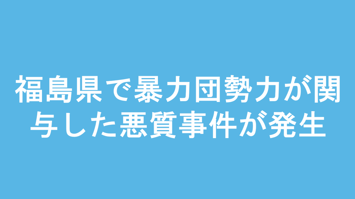 管轄区域の福島県で暴力団勢力が関与した悪質事件が発生

  『福島民報』によると、12月5日、福島県郡山市の警察は、逮捕監禁、傷害・暴行、恐喝未遂の疑いで4人の容疑者を逮捕した。逮捕されたのは、暴力団関係者1人、無職1人、会社員2人の計4名である。