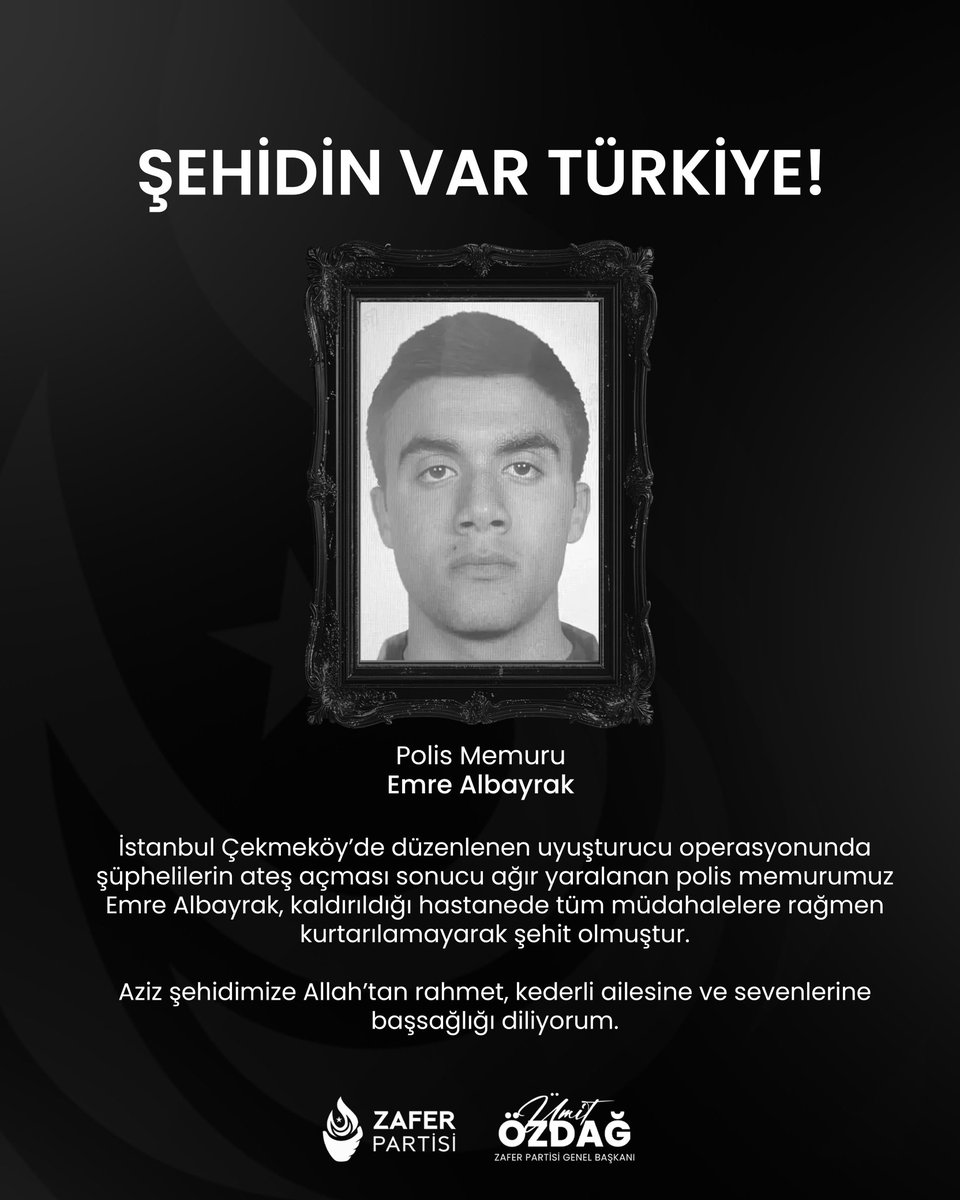 İstanbul Çekmeköy’de sabah saatlerinde düzenlenen uyuşturucu operasyonunda şüphelilerin ateş açması sonucu ağır yaralanan polis memurumuz Emre Albayrak, kaldırıldığı hastanede tüm müdahalelere rağmen kurtarılamayarak şehit olmuştur.

Aziz şehidimize Allah’tan rahmet, kederli