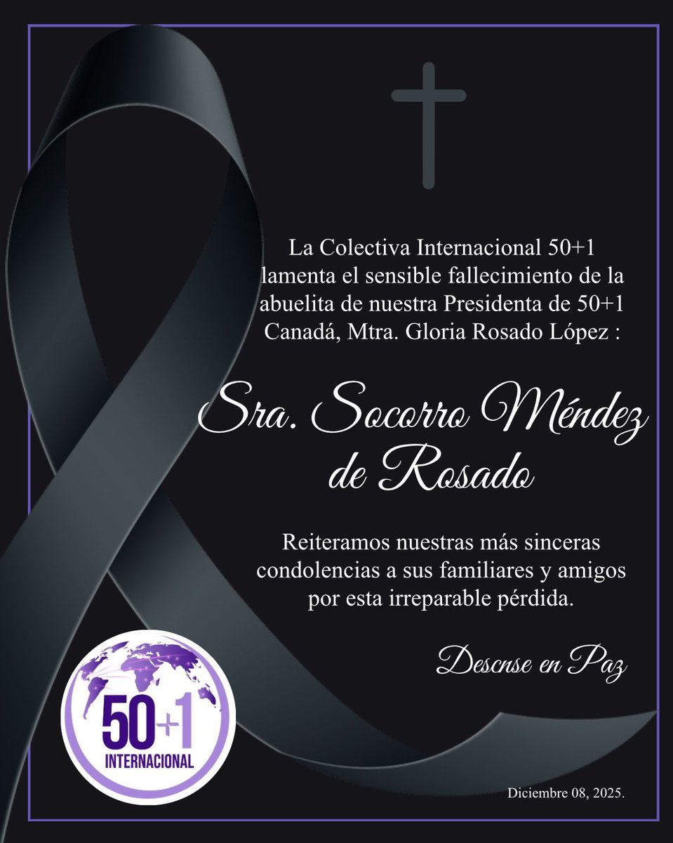 Con profundo respeto y sincero pesar, la Colectiva 50+1 Internacional expresa sus más sentidas condolencias a nuestra querida presidenta de #50mas1canada 🇨🇦Mtra. <a href="/GloriaRLmx/">Gloria Rosado López</a> por el sensible fallecimiento de su abuelita Socorro Méndez de Rosado #QEPD
<a href="/nenaorantes/">María Elena Orantes</a>
<a href="/trurin/">Claudia Trujillo R</a>