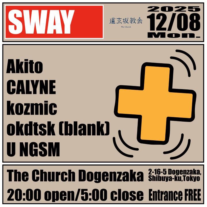 12/08(Mon)
SWAY

[ DJ ]
Akito
CALYNE
kozmic
okdtsk [ blank ]
U NGSM

[ TimeTable ]
20:00 – OPEN
05:00 – CLOSE

[ System ]
EntranceFREE