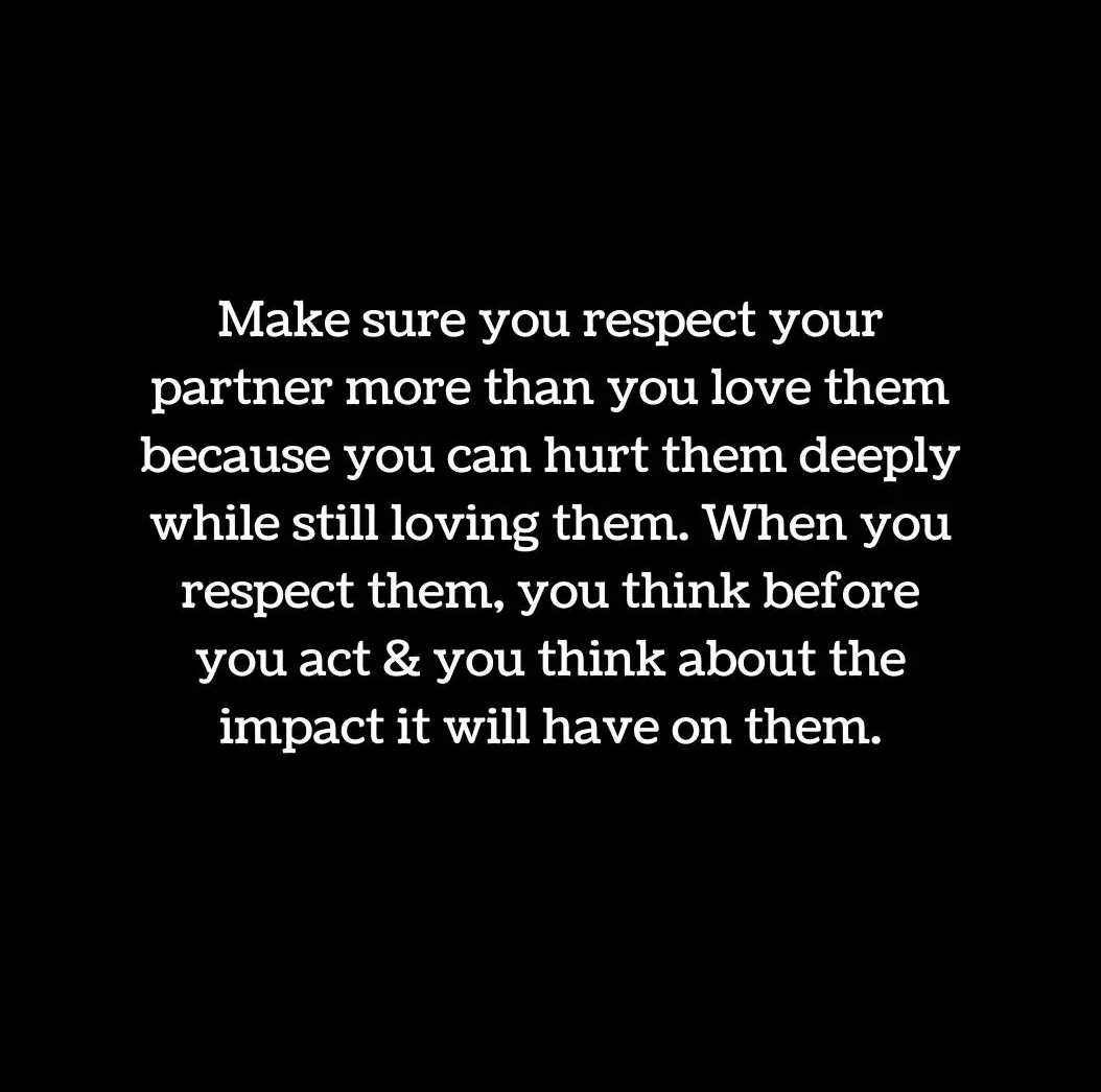 Make sure you respect your partner more than,...