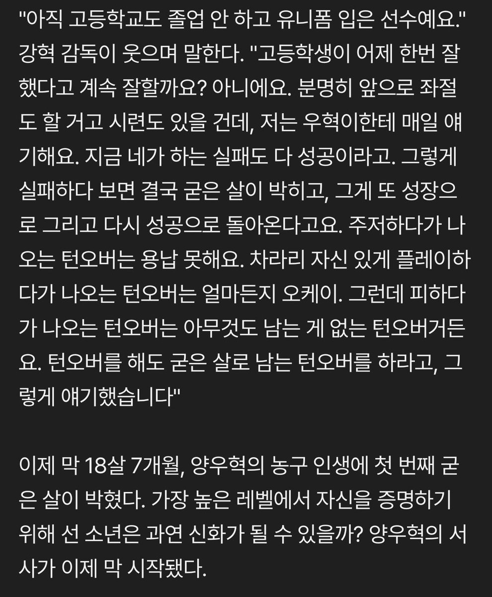 강혁이 우혁이한테 하는 말 너무 감동임 ..
> 지금 니가 하는 실패도 다 성공이야. 실패 하다보면 결국 굳은 살이 박히고 그게 또 성장으로 다시 성공으로 돌아올거야 턴오버는 얼마든지 오케이. 그런데 피하다가 나오는 턴오버는 아무것도 남는게 없어. 턴오버를 해도 굳은 살로 남는 턴오버를 해 <