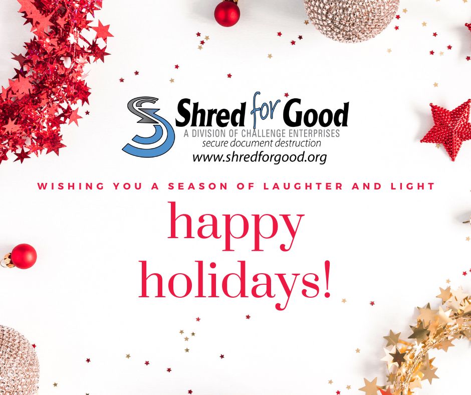 🎄 Happy Holidays from Shred for Good! 🎄

We wish you joy, peace, and happiness this holiday season.

Please note: Our office will be closed on Christmas Day, December 25th, so our team can celebrate with loved ones. We’ll resume normal operations on December 26th.
