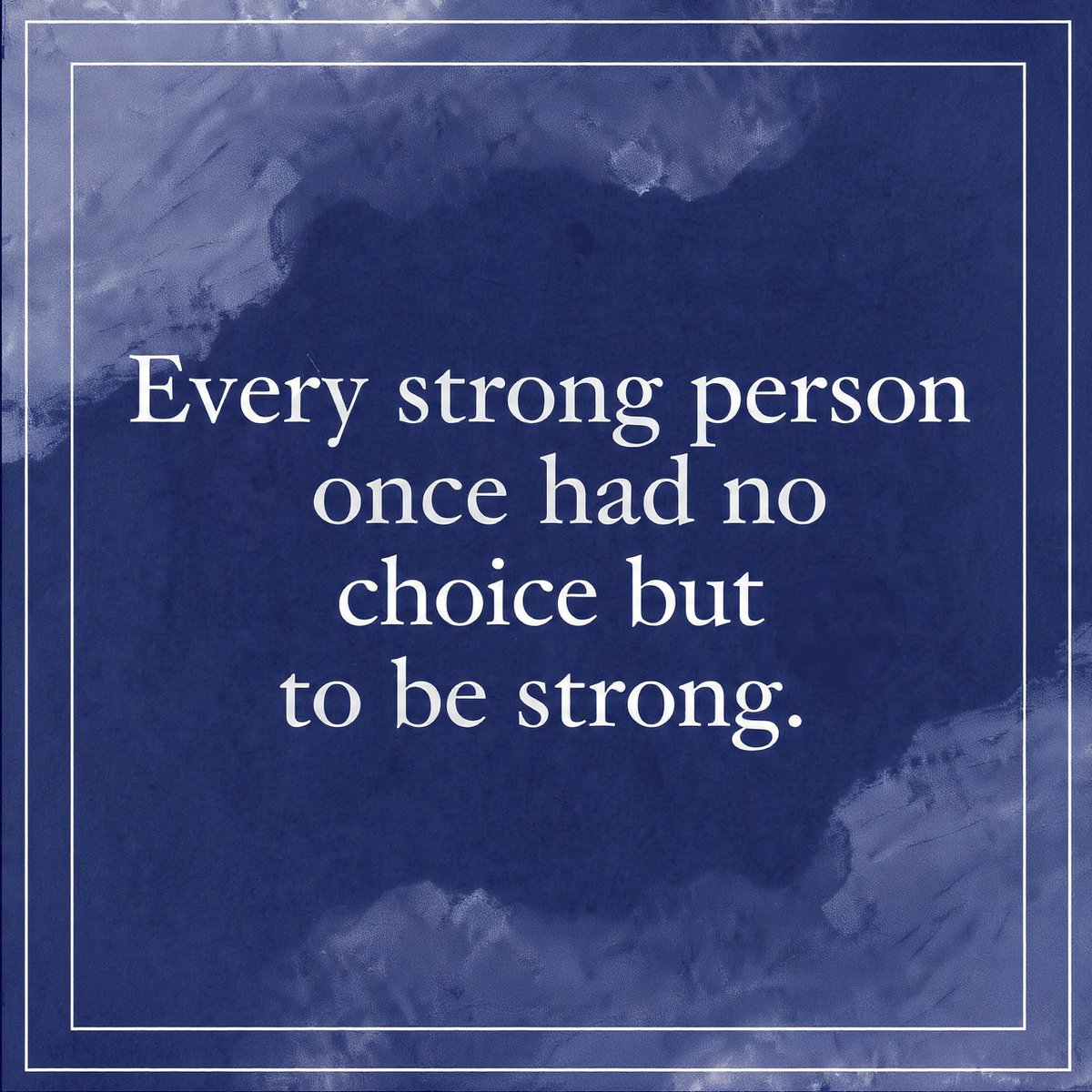 Remember-
Every strong person once had no choice but to be strong.