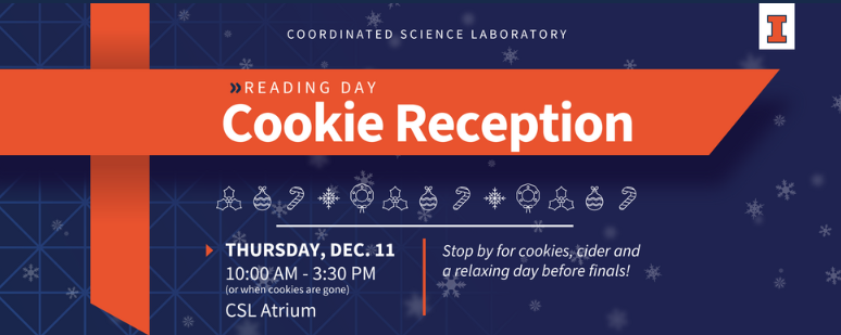 Please join us to celebrate the end of a successful fall semester at a Reading Day Cookie Reception on Dec. 11! Cookies and cider will be served in the CSL Atrium between 10 am and 3:30 pm, or until cookies are gone. We hope to see you there!