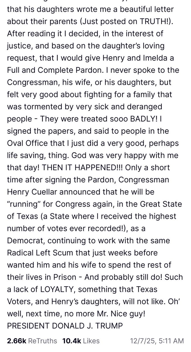 BREAKING: Donald Trump just threw the most pathetic tantrum in presidential history because a Democrat he pardoned… didn’t kiss the ring hard enough.

He literally pardoned Rep. Henry Cuellar and his wife, then rage-posted at 5 AM because Cuellar dared to run for re-election as