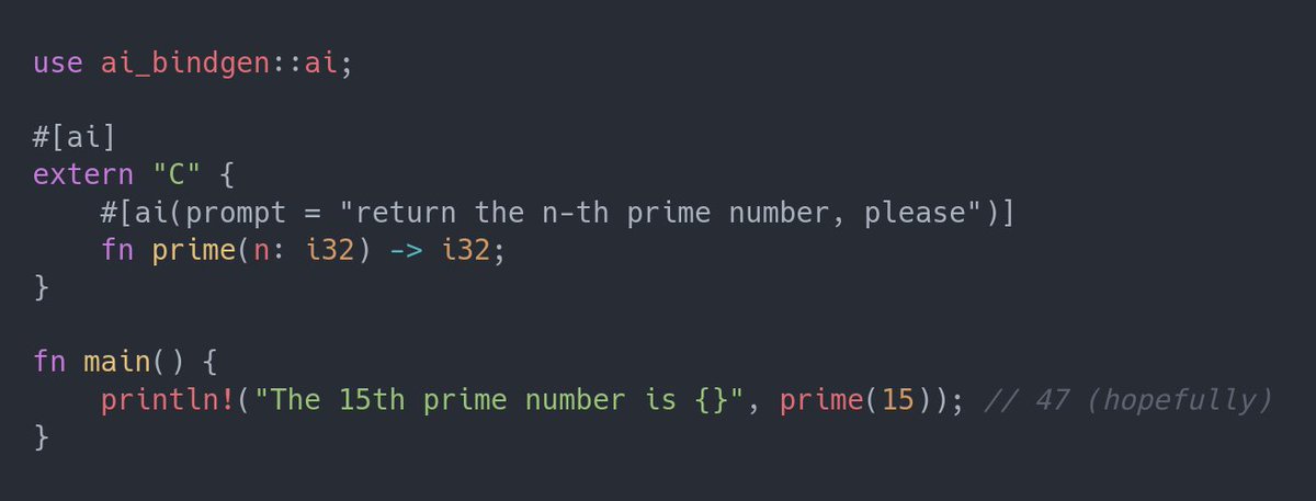 timClicks's tweet image. Prediction: the next wave of programming languages will just be AI prompts.

Someone&apos;s just released ai_bindgen (github.com/germangb/ai-bi…) into the Rust ecosystem, which allows annotation to create functionality with natural language: