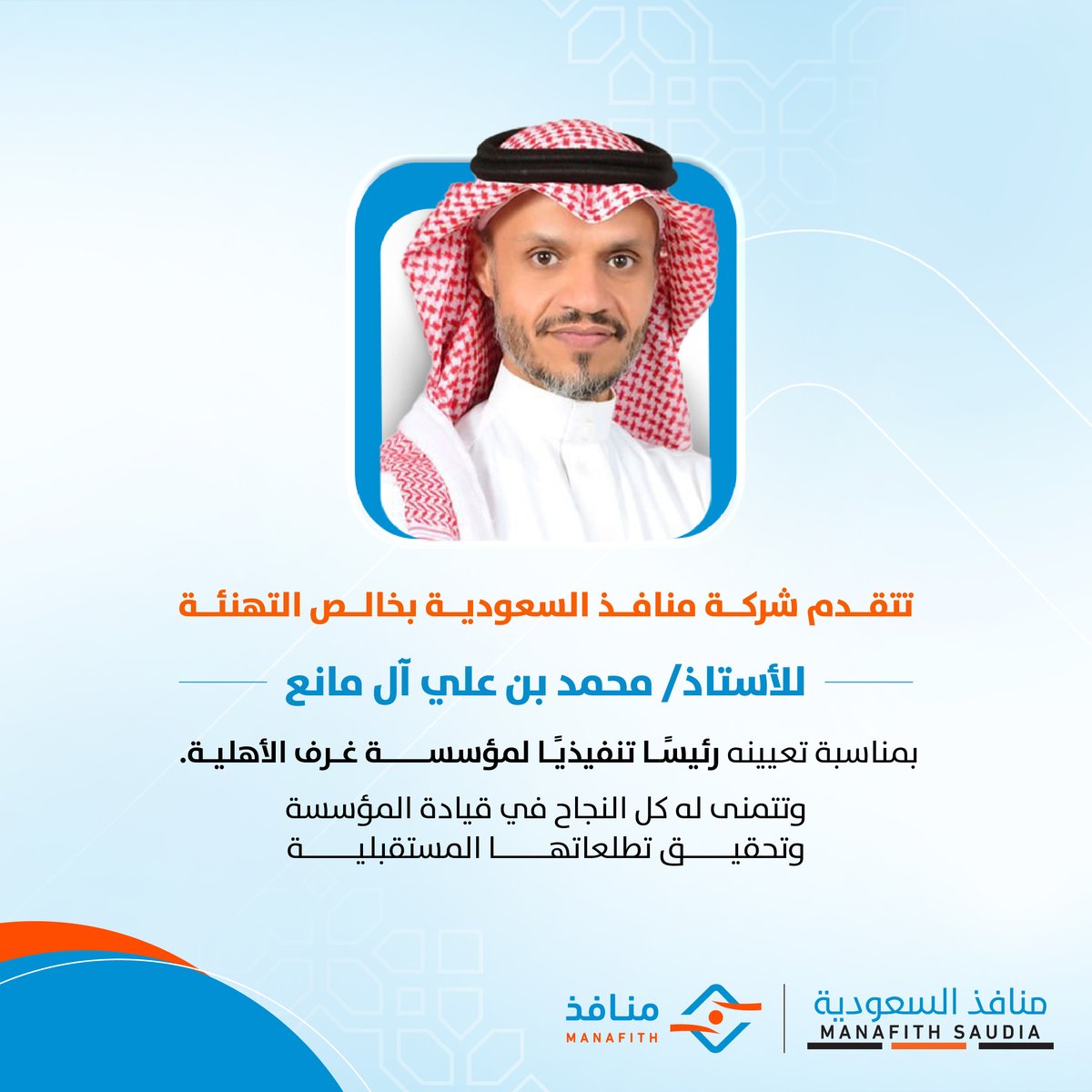 manafith's tweet image. تتقدم شركة #منافذ_السعودية بخالص التهنئة للأستاذ محمد بن علي آل مانــع بمناسبة تعيينه رئيساً تنفيذياً لمؤسسة #غرف_الأهلية و نتمنى له كل النجاح و التوفيق فى قيادة  المؤسسة و تحقيق تطلعاتها المستقبلية
#تهنئة