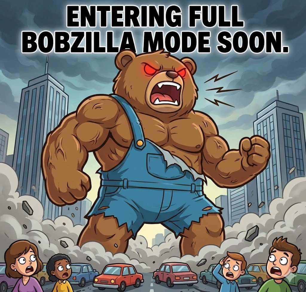 Entering full Bobzilla mode soon ⏰

Prepare yourselves.