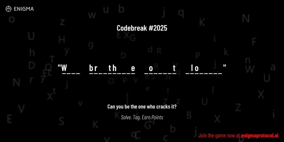 enigmagame's tweet image. New enigma is live. Codebreak #2025.

One phrase. One hour. One shot.

W _ _ _     b r _ _ t h _ _ _ e     _ o _ _ _ _ t     _ l o _ _ _ _ _

Guess it. Submit. Collect points.

Reply with #codebreak &quot;your guess&quot;