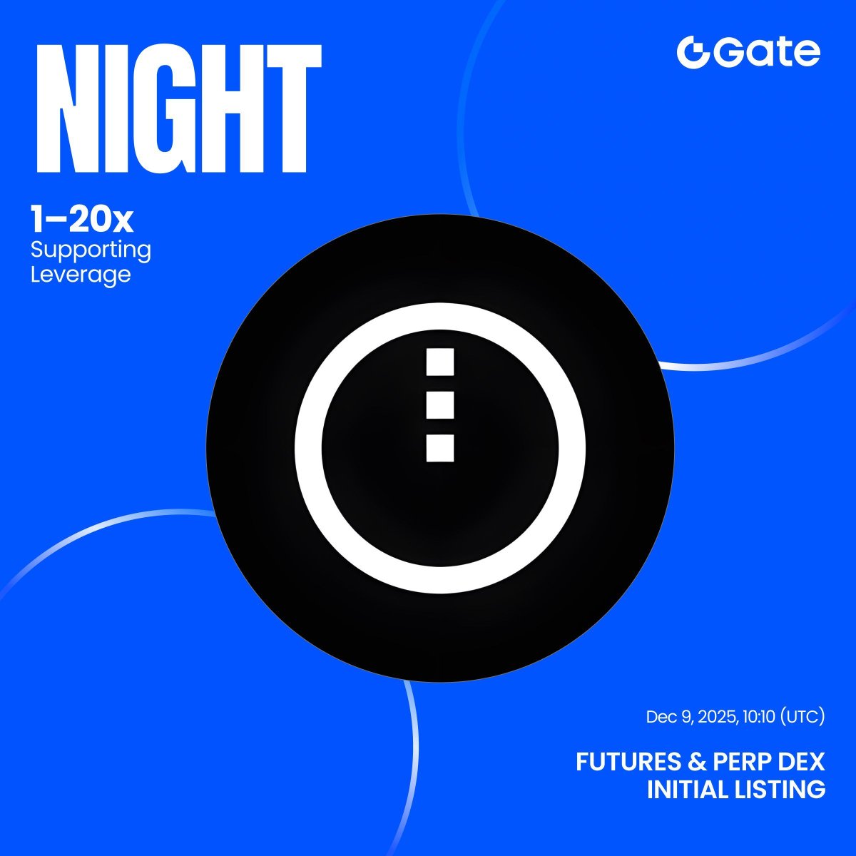 Gate's tweet photo. Gate Futures & Perp DEX Initial Listing: $NIGHT @MidnightNtwrk 

🔹 Trading Pair: $NIGHT / $USDT
🔹 Trading Start: 10:10 AM, December 9th (UTC)
🔹 Trade long or short with up to 20x leverage

Futures Trading: https://t.co/QBq67wjQeO
Perp DEX Trading: https://t.co/KMlaPi9oXv
More details: https://t.co/qgSupPQlQB