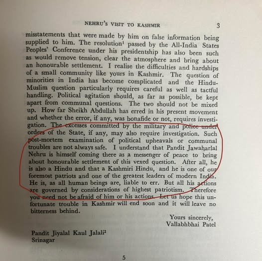 सरदार पटेल पंडित जियायालाल कौल जलाली को लिखे ख़त में कहते हैं-

मैं समझ रहा हूँ कि पंडित नेहरू शांति का संदेश लेकर वहाँ के मुश्किल हालात सुलझाने आ रहे हैं।

आख़िरकार वह भी हिन्दू हैं और कश्मीरी हिन्दू हैं और वह हमारे सबसे प्रखर देशभक्तों में और आधुनिक भारत के महानतम नेताओं में से