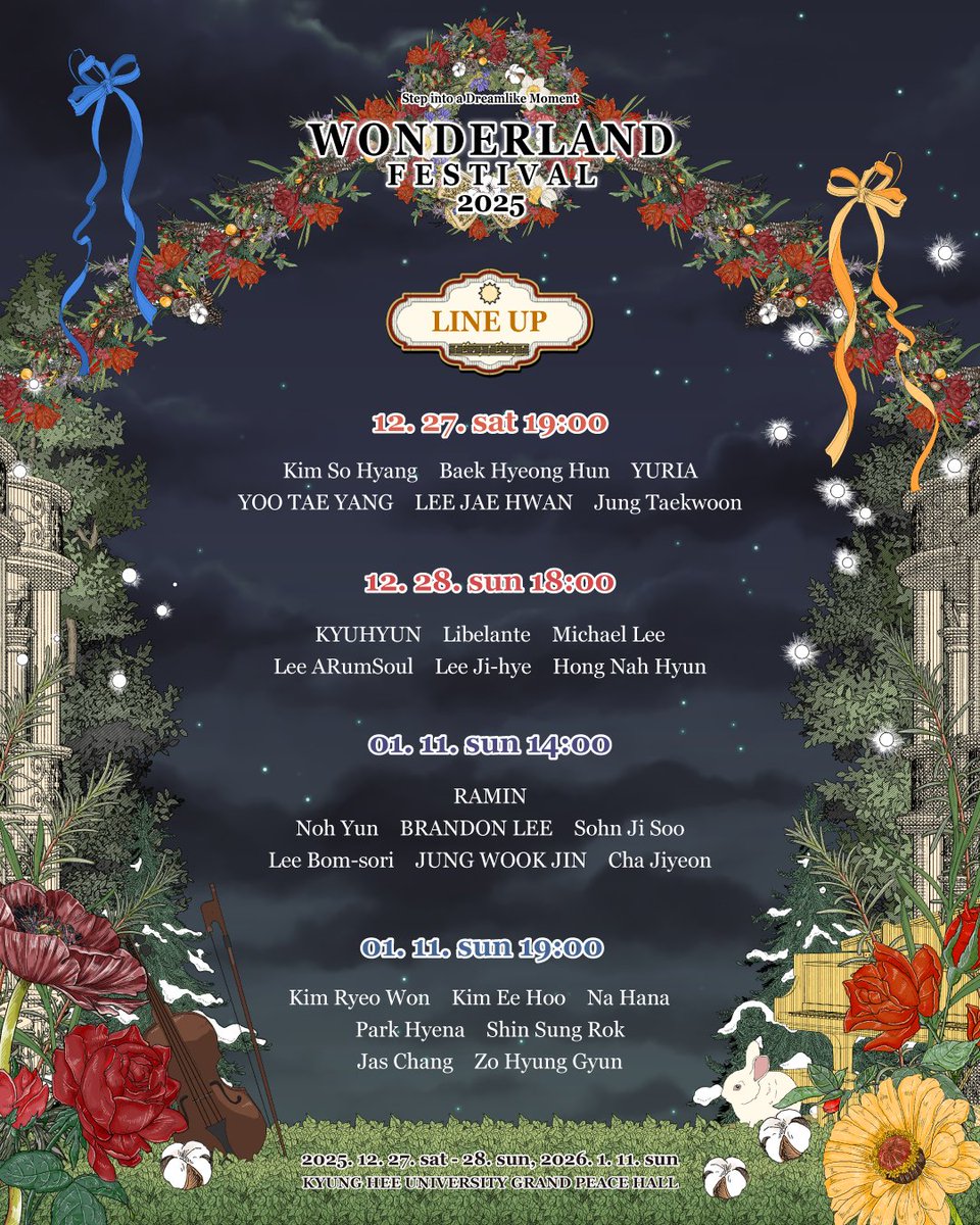 𝐖𝐎𝐍𝐃𝐄𝐑𝐋𝐀𝐍𝐃 𝐅𝐄𝐒𝐓𝐈𝐕𝐀𝐋 𝟐𝟎𝟐𝟓
𝐋𝐈𝐍𝐄-𝐔𝐏

┈ˏˋ❅´ˎ┈

۶ৎ 티켓 오픈 : 12월 12일 (금)
- 1악장 17:00 
- 2악장 18:00 
- 3악장 19:00 
- 4악장 20:00 
۶ৎ 예매처 : NOL티켓, 티켓링크(네이버예약)