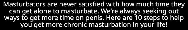 How to Masturbate More

A 10 step guide for guys looking to get deeper in the chronic masturbation lifestyle