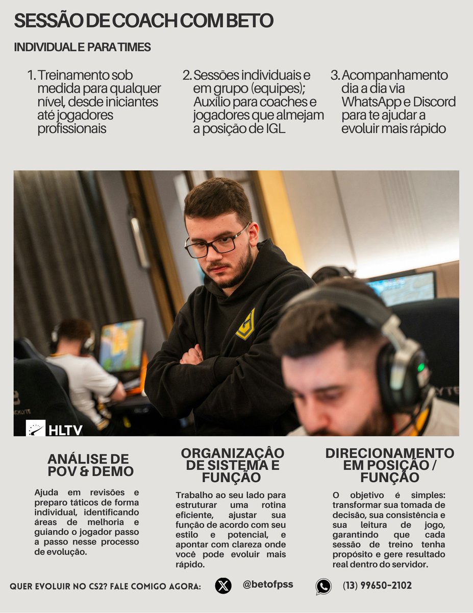 ANÚNCIO - SESSÕES PARTICULARES DE CS2 💣

Tenho como objetivo contribuir para a evolução de jogadores e equipes da América do Sul, e já venho auxiliando alguns atletas nesse período. Estou disponível tanto para sessões individuais quanto para times e organizações;

👉🏻Trabalho