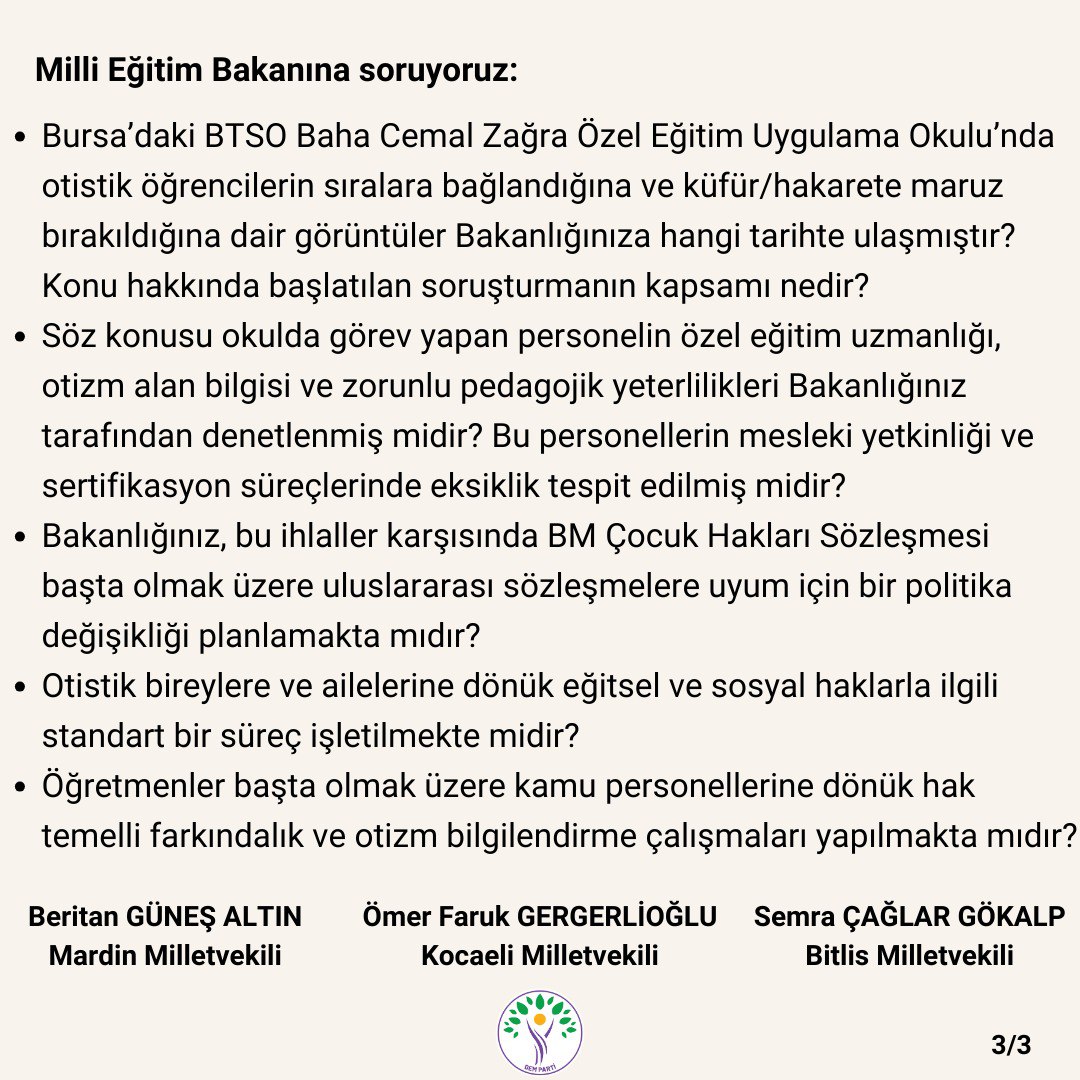Bursa'da bir özel eğitim kurumunda otistik çocukların fiziksel, psikolojik şiddet ve kötü muameleye maruz bırakılmasını Milli Eğitim Bakanına soruyoruz.

<a href="/Semra_caglar_/">Semra Çağlar Gökalp</a>
<a href="/gergerliogluof/">Ömer Faruk Gergerlioğlu</a>
<a href="/demparticocuk/">DEM Parti Çocuk Komisyonu</a>
<a href="/DemPartiEgitim/">Dem Parti Eğitim Politikaları</a>
<a href="/yeniyasam_siz/">DEM Parti Engelliler Komisyonu</a>