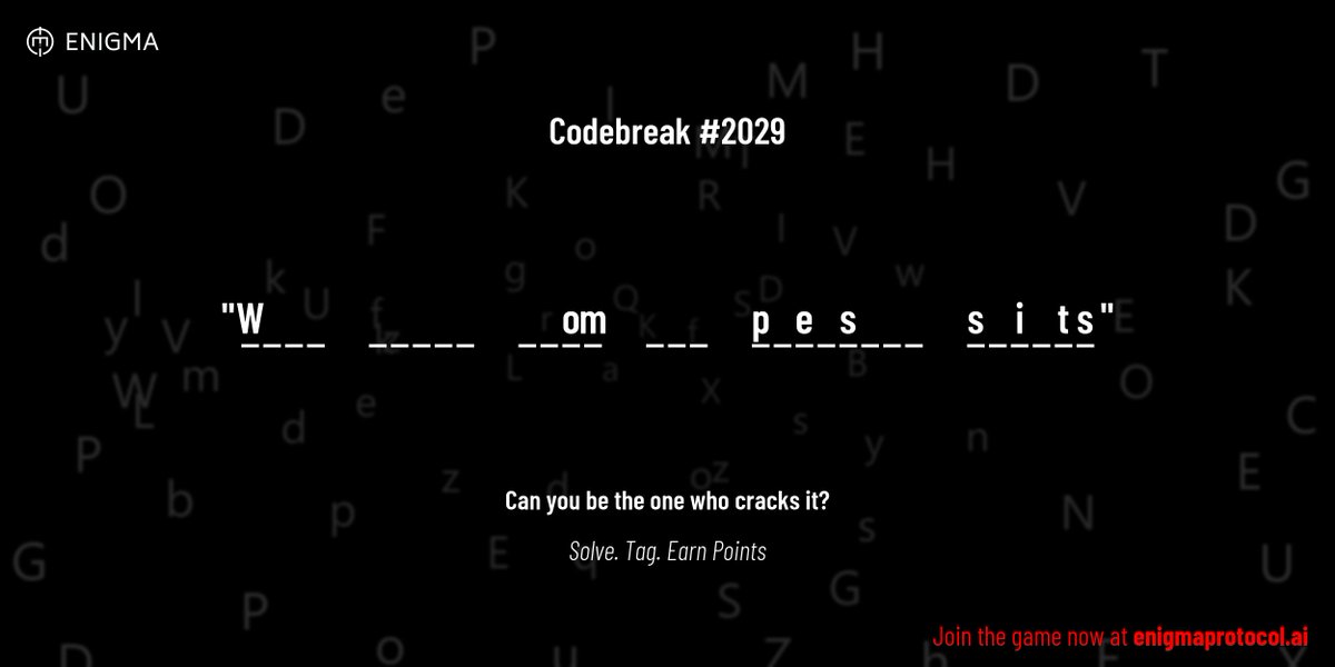 enigmagame's tweet image. New enigma is live. Codebreak #2029.

One phrase. One hour. One shot.

W _ _ _     _ _ _ _ _     _ _ o m     _ _ _     p _ e _ s _ _ _     s _ i _ t s

Guess it. Submit. Collect points.

Reply with #codebreak &quot;your guess&quot;