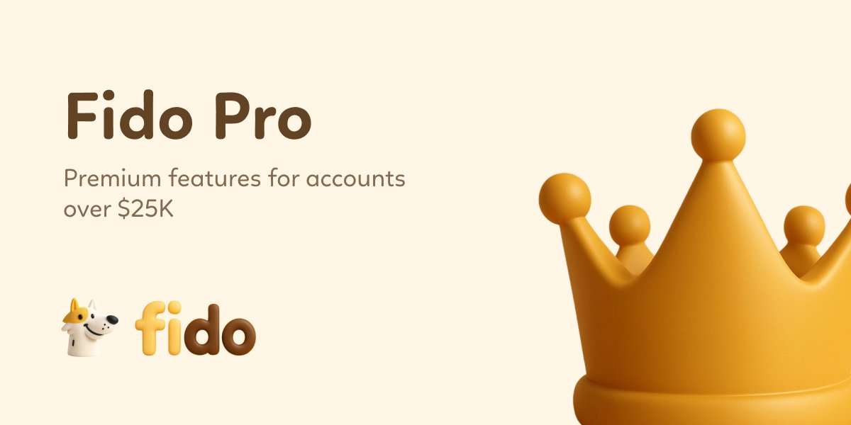 Introducing Fido Pro.

For accounts over $25K:
• $50K wire deposits
• $150K insurance protection
• Dedicated success manager
• Early feature access

Limited spots. Join the waiting list in the app.