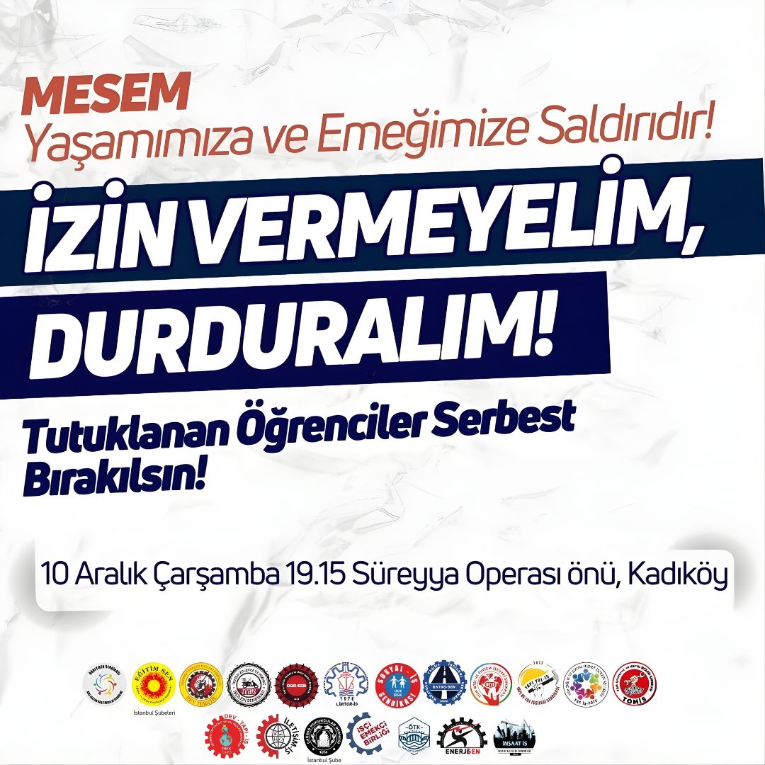 MESEM, yaşamımıza ve emeğe saldırıdır!
İzin vermeyelim, durduralım!
Tutuklanan öğrenciler serbest bırakılsın!
10 Aralık 2025 Çarşamba
19.15
Süreyya Operası Önü, Kadıköy
Sendikalar ve Gençlik Örgütleri
