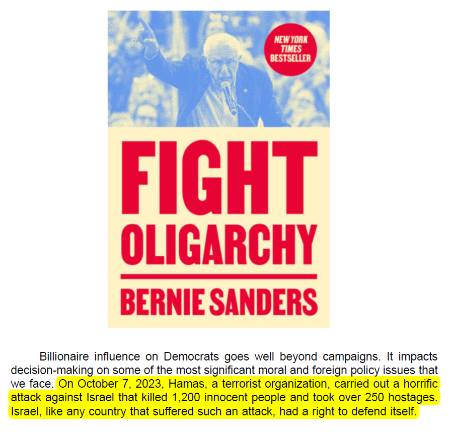 in his "Fight Oligarchy" book published just a few weeks ago Bernie Sanders writes: "Hamas, a terrorist organization, carried out a horrific attack against Israel that killed 1,200 innocent people. Israel, like any country that suffered such an attack, had a right to defend