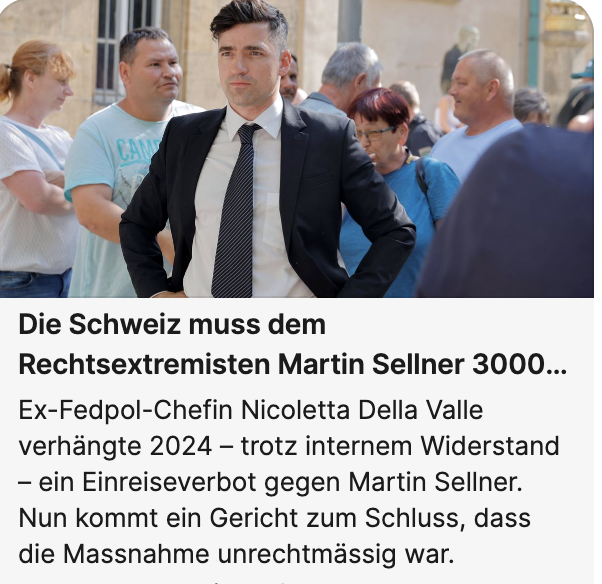 Ein frühes Weihnachtsgeschenk!
Die Schweiz hat mir widerrechtlich ein Einreiseverbot erteilt!
Das St. Gallener Gericht hat die Einreisesperre aufgehoben, die Ex-Fedpol-Chefin Nicoletta Della Valle eigenmächtig verhängt hat.

Ich bekomme 3.000 Franken vom Staat als Entschädigung