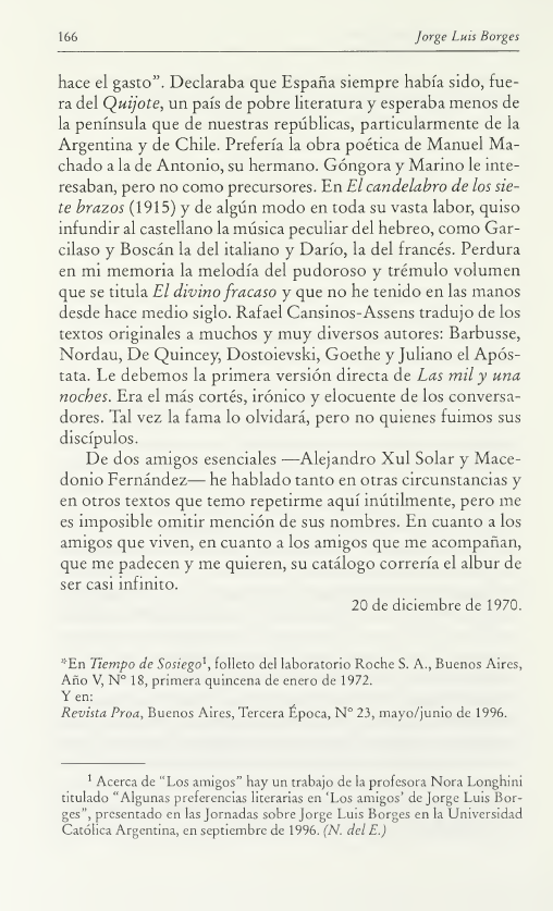 Para Borges, en cambio, la amistad es la más íntima pasión de los argentinos, así que podríamos pensar que tener amigos es una forma de perseverar en nuestra esencia, de encontrar el espejo en el que se refleja nuestra verdadera identidad. No sean como Inés: cultiven la amistad.