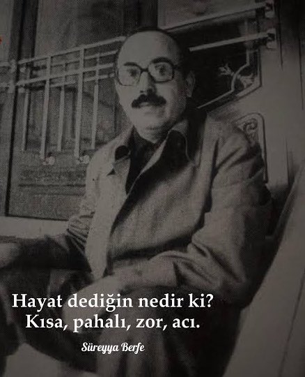 “…

Hayat dediğin nedir ki?
Kısa, pahalı, zor, acı.”

                            [Süreyya Berfe]