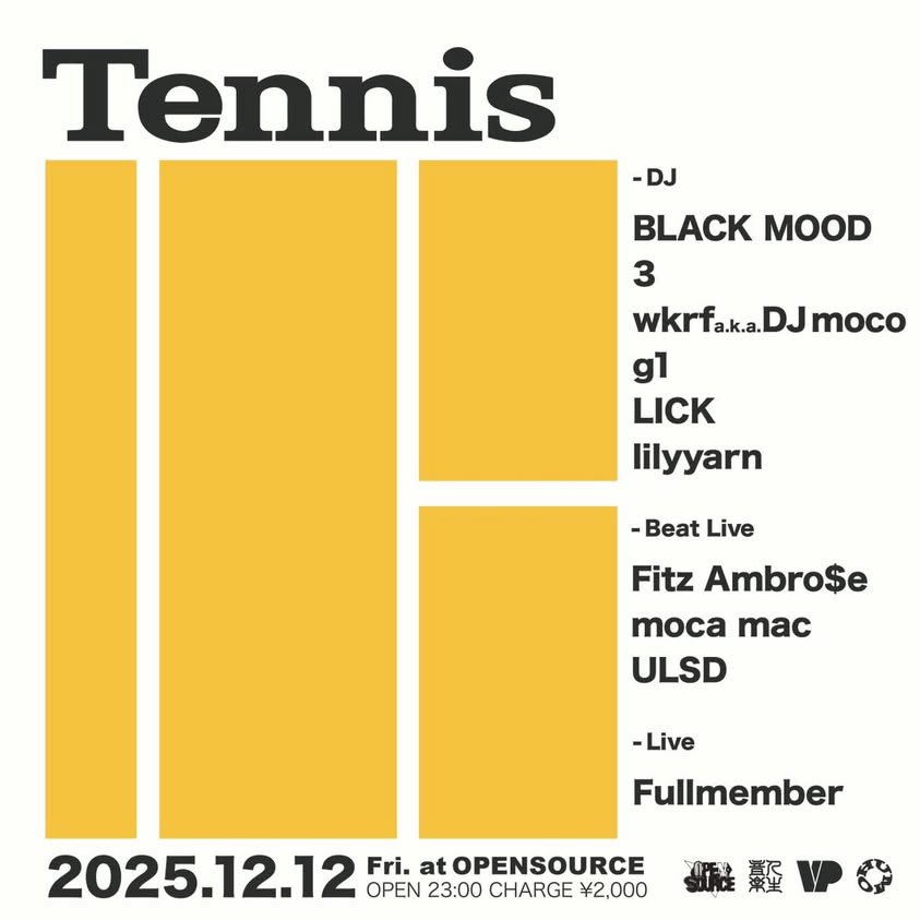 12/12 Fri.
TENNIS
at nakano OpenSource
23:00〜
entrance
¥2000

-DJ-
BLACK MOOD
3
wkrf a.k.a DJ moco
g1
LICK
lilyyarn

-BEAT-
Fitz Ambro$e
ULSD
moca mac

-LIVE-
Fullmember