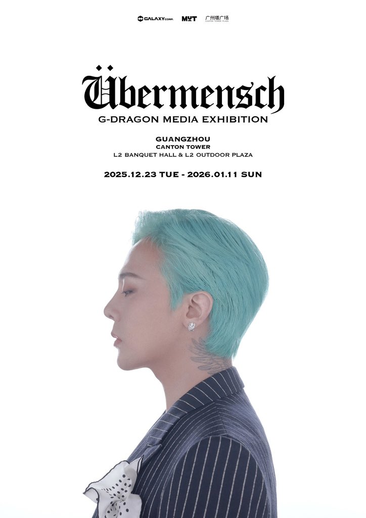 G-DRAGON MEDIA EXHIBITION : Übermensch in GUANGZHOU

🗓️ Date : 2025.12.23 (TUE) - 2026.01.11 (SUN)
📍 Location : CANTON TOWER
· L2 BANQUET HALL &amp; L2 OUTDOOR PLAZA