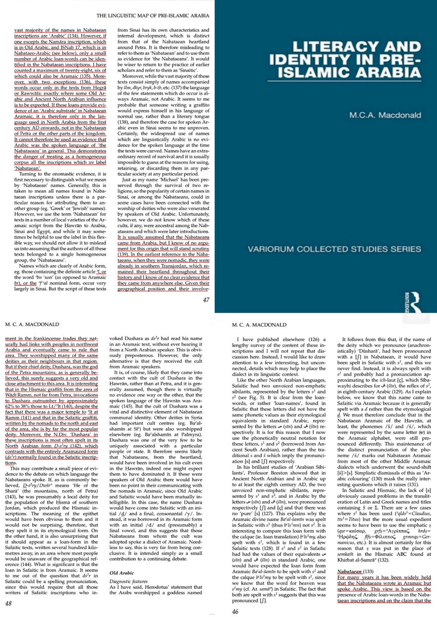 مايكل ماكدونالد :
عادةً أن الأنباط جاؤوا من الجزيرة العربية، لكنني لا أعرف أي حجة لهذا الأصل تصمد أمام التدقيق (139). في أقدم إشارة إلى الأنباط، عندما كانوا بدوًا، كانوا موجودين بالفعل في جنوب شرق الأردن، التي ظلت موطنهم طوال تاريخهم، ولا أعرف أي دليل واضح على أنهم يتبع......👇🏻