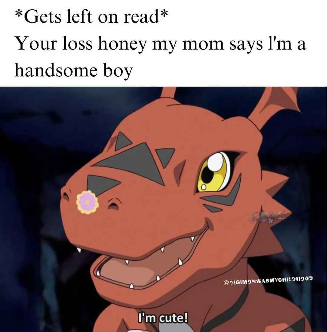 You tell em Guilmon 
Im a cute Digimon