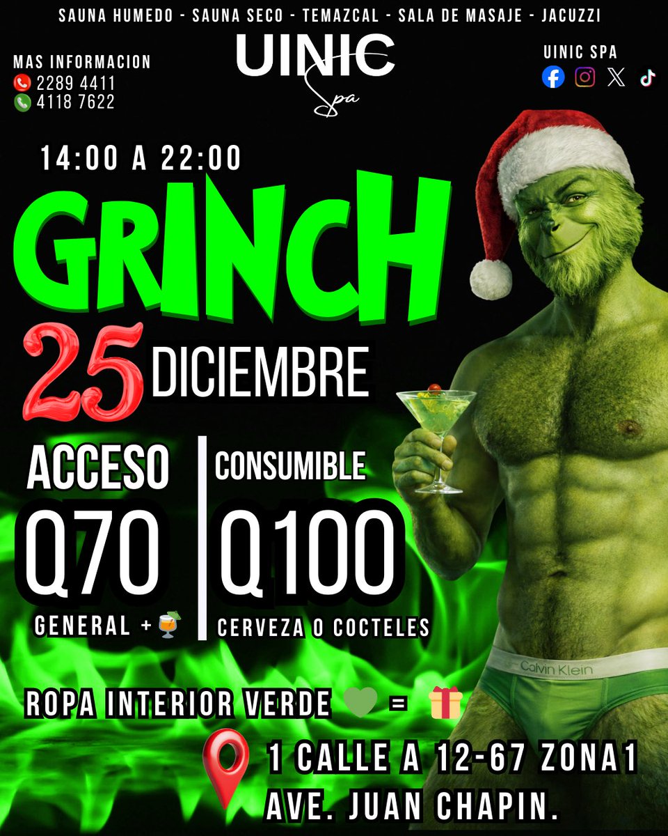 JUEVES
🎄💚 25 de Diciembre
GRINCH DY
UINIC SPA
Party 
Party 

⏰ 14:00 a 22:00
💰 Acceso Q70 | Consumible Q100
🍺 Cerveza Green o Cócteles Green

🩲 Ropa interior verde = 🎁 

📍 1 calle A 12-67 zona 1
📞 2289-4411 / 4118-7622