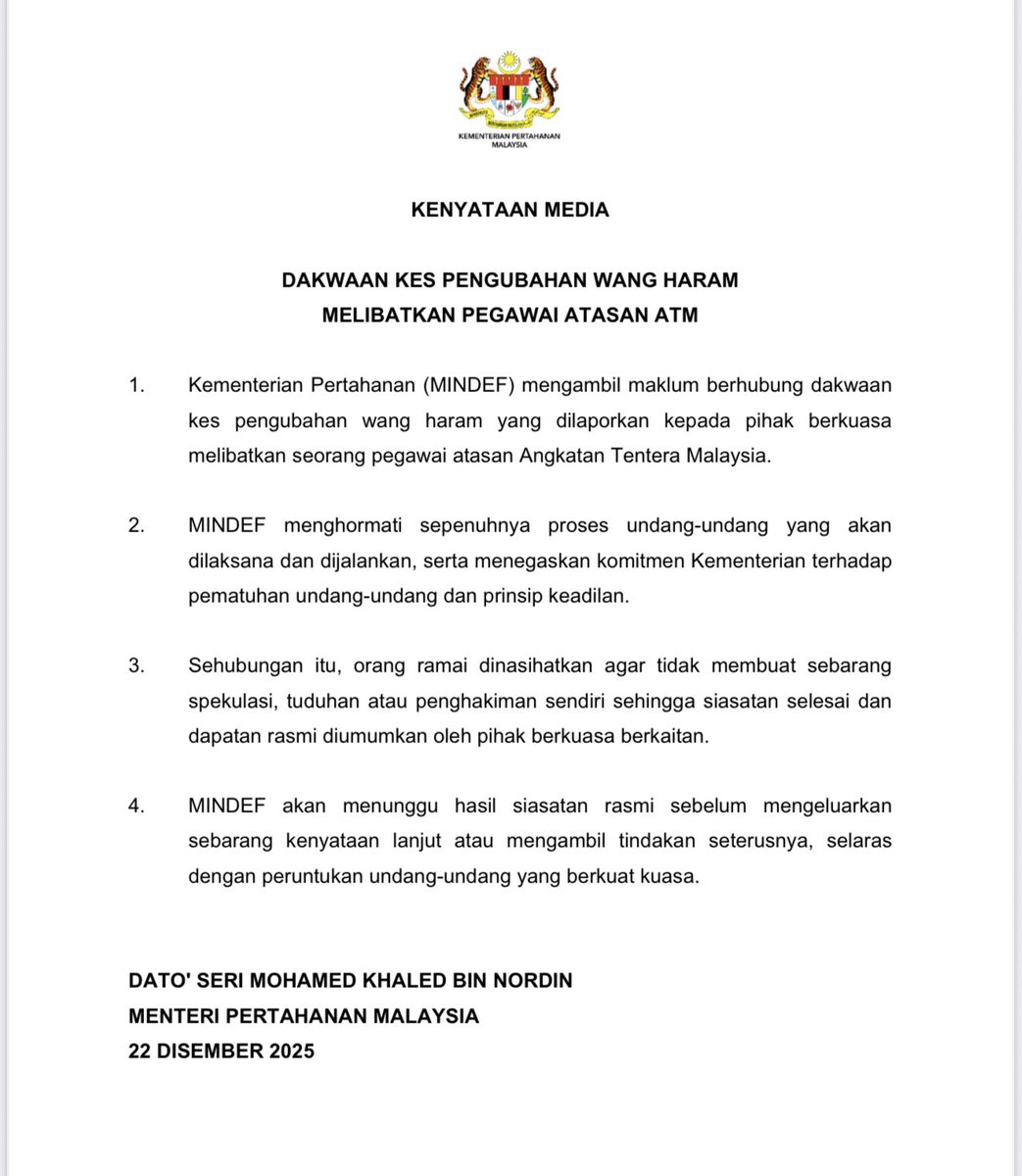MINDEFMalaysia's tweet photo. KENYATAAN MEDIA 

MINDEF mengambil maklum dakwaan kes pengubahan wang haram melibatkan seorang pegawai atasan Angkatan Tentera Malaysia dan menegaskan komitmen penuh terhadap pematuhan undang-undang serta prinsip keadilan. Orang ramai dinasihatkan agar tidak membuat sebarang spekulasi sementara menunggu hasil siasatan rasmi oleh pihak berkuasa berkaitan.

DATO’ SERI MOHAMED KHALED BIN NORDIN
Menteri Pertahanan Malaysia
22 Disember 2025

#MindefMalaysia
#MindefUpdate