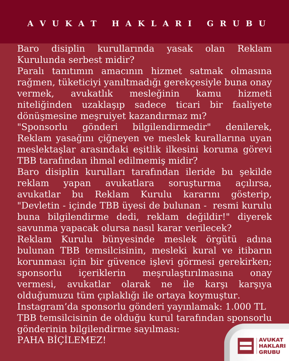 AvukatHG's tweet photo. TBB REKLAM KURULUNDA KİMİ TEMSİL EDİYOR❓️
Avukatları mı
Instagram’ı mı⁉️

Instagram’da yayınlanan sponsorlu avukat reklamlarının durdurulmasına dair başvurumuzun ikinci kez reddinin gerekçeli kararına göre;
Karar oybirliği ile alınmış ve TBB temsilcisi üye karşı oy kullanmamış❗️

❌️Reklam Kurulu bünyesinde meslek örgütü adına bulunan TBB temsilcisinin, mesleki kural ve itibarın korunması için bir güvence işlevi görmesi gerekirken; sponsorlu içeriklerin meşrulaştırılmasına onay vermesi, avukatlar olarak ne ile karşı karşıya olduğumuzu tüm çıplaklığı ile ortaya koymuştur.

📌Instagram’da sponsorlu gönderi yayınlamak: 1.000 TL
TBB temsilcisinin de olduğu kurul tarafından sponsorlu gönderinin reklam yasağı ihlali sayılmaması:
PAHA BİÇİLEMEZ!