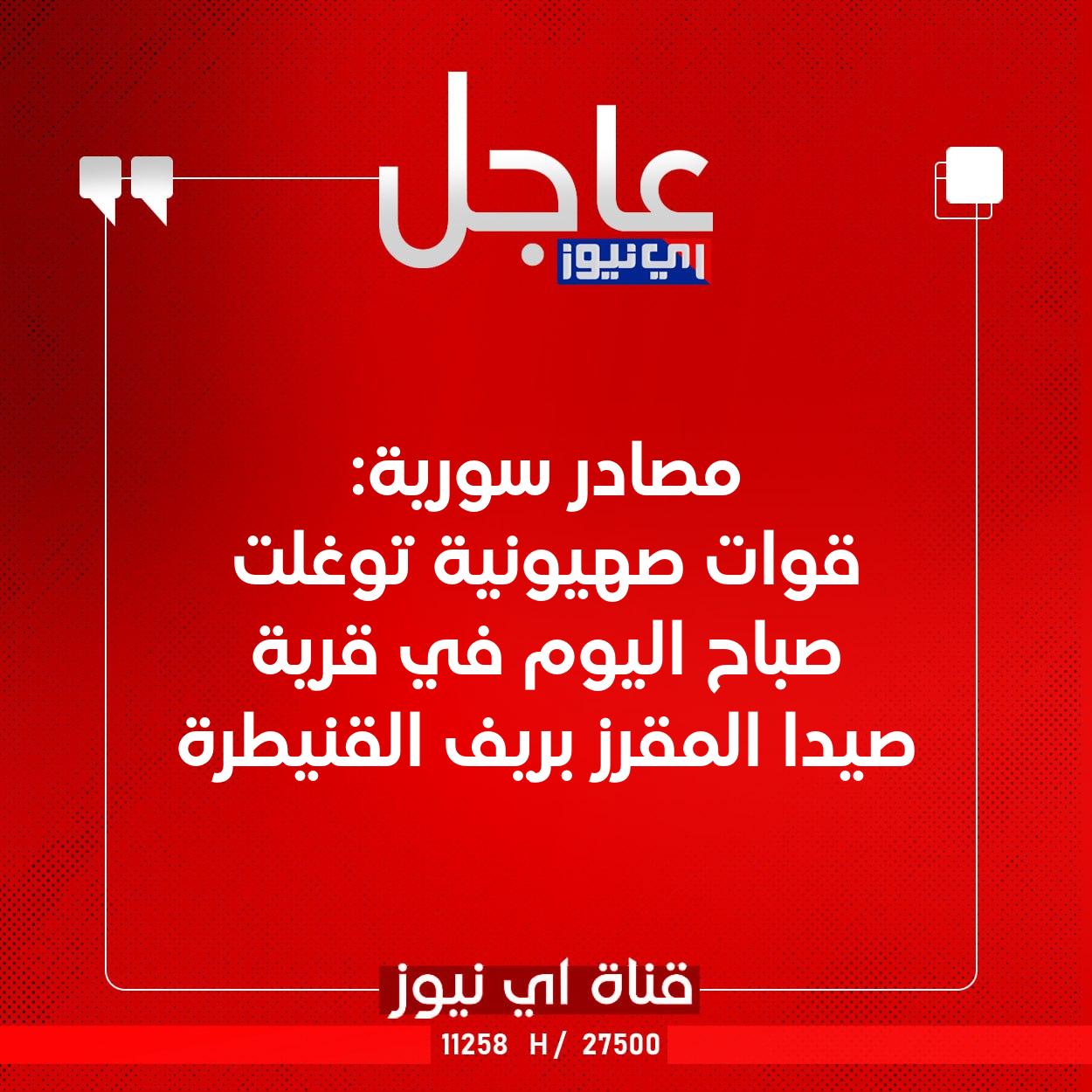 عاجل مصادر سورية: قوات صهيونية توغلت صباح اليوم في قرية صيدا المقرز بريف القنيطرة #اي_نيوز 